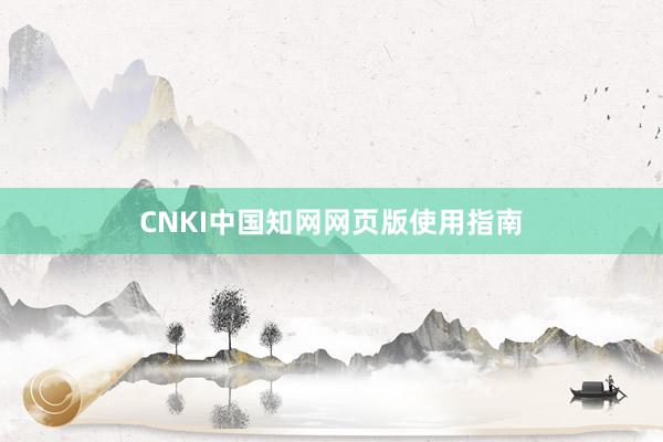 CNKI中国知网网页版使用指南